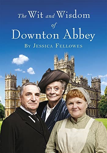 The wit and wisdom downton - the, of